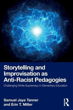 Storytelling and Improvisation as Anti-Racist Pedagogies - Tanner, Samuel Jaye; Miller, Erin T.