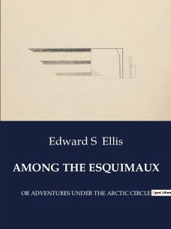 AMONG THE ESQUIMAUX - Ellis, Edward S