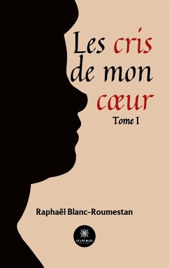 Les cris de mon coeur - Raphaël Blanc-Roumestan