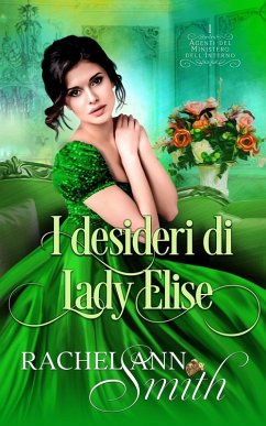 I desideri di Lady Elise (Agenti del Ministero dell'Interno, #1) (eBook, ePUB) - Smith, Rachel Ann