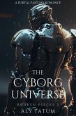 The Cyborg Universe: A Portal Fantasy Romance (Broken Pieces, #2) (eBook, ePUB) The Cyborg Universe: A Portal Fantasy Romance (Broken Pieces, #2) (eBook, ePUB)