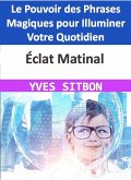 Éclat Matinal : Le Pouvoir des Phrases Magiques pour Illuminer Votre Quotidien (eBook, ePUB)