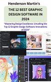 THE 12 BEST GRAPHIC DESIGN SOFTWARE IN 2024 (eBook, ePUB)
