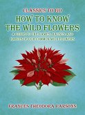 How To Know The Wild Flowers: A Guide To The Names, Haunts And Habits Of Our Common Wildflowers (eBook, ePUB)