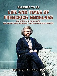 Cover Life And Times Of Frederick Douglass, His early Life As A Slave, His Escape From Bondage, And His Complete History (eBook, ePUB)