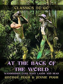 At the Back of the World, Wanderings over Many Lands and Seas (eBook, ePUB) - Pugh, George; Pugh, Jennie