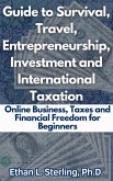 Guide to Survival, Travel, Entrepreneurship, Investment and International Taxation Online Business, Taxes and Financial Freedom for Beginners (eBook, ePUB)