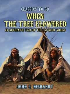 When the Tree Flowered, An Authentic Tale of the Old Sioux World (eBook, ePUB) - Neihardt, John G.