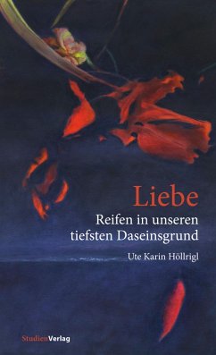 Liebe - Reifen in unseren tiefsten Daseinsgrund (eBook, ePUB) - Höllrigl, Ute Karin