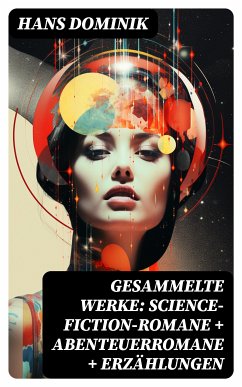 Gesammelte Werke: Science-Fiction-Romane + Abenteuerromane + Erzählungen (eBook, ePUB) - Dominik, Hans