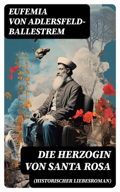 Die Herzogin von Santa Rosa (Historischer Liebesroman) (eBook, ePUB) - von Adlersfeld-Ballestrem, Eufemia