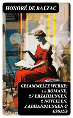 Gesammelte Werke: 15 Romane, 27 Erzählungen, 2 Novellen, 2 Abhandlungen & Essays (eBook, ePUB) - Balzac, Honoré de