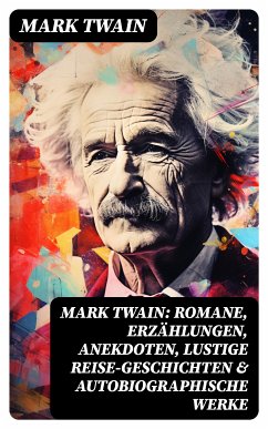 Mark Twain: Romane, Erzählungen, Anekdoten, Lustige Reise-Geschichten & Autobiographische Werke (eBook, ePUB) - Twain, Mark