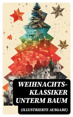 Weihnachts-Klassiker unterm Baum (Illustrierte Ausgabe) (eBook, ePUB) - Raabe, Wilhelm; Sapper, Agnes; Dehmel, Paula; Brentano, Clemens; Lagerlöf, Selma; Spyri, Johanna; Storm, Theodor; Rilke, Rainer Maria; Dickens, Charles; Löns, Hermann; Heine, Heinrich; Bechstein, Ludwig; Fontane, Theodor; May, Karl; Stifter, Adalbert; Thoma, Ludwig; Wilde, Oscar; Luther, Martin; Rosegger, Peter; Burnett, Frances Hodgson; Potter, Beatrix; Henry, O.; Ebers, Georg; Hoffmann, E. T. A.; Andersen, Hans Christian; Ury, Else; Benjamin, Walter; Seidel, Heinrich; Tucholsky, Kurt; Kyber,