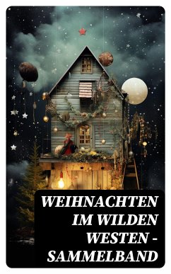 Weihnachten im Wilden Westen - Sammelband (eBook, ePUB) - Gerstäcker, Friedrich; May, Karl; Sealsfield, Charles; Cooper, James Fenimore; Brand, Max; London, Jack; Harte, Bret; Treller, Franz; Kabel, Walther; Möllhausen, Balduin; Kraft, Charly; Strubberg, Friedrich