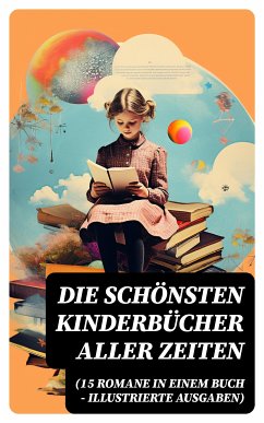 Die schönsten Kinderbücher aller Zeiten (15 Romane in einem Buch - Illustrierte Ausgaben) (eBook, ePUB) - Sapper, Agnes; Verne, Jules; Carroll, Lewis; Lagerlöf, Selma; Spyri, Johanna; Dickens, Charles; Twain, Mark; Rhoden, Emmy von; Stowe, Harriet Beecher; Stevenson, Robert Louis; Burnett, Frances Hodgson; Kipling, Rudyard; Collodi, Carlo; Ury, Else