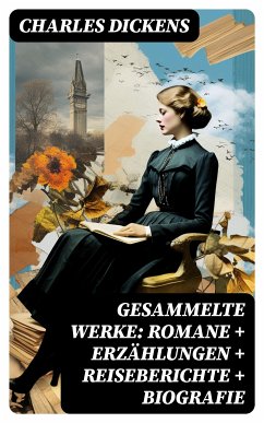 Gesammelte Werke: Romane + Erzählungen + Reiseberichte + Biografie (eBook, ePUB) - Dickens, Charles