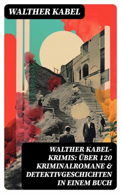 Walther Kabel-Krimis: Über 120 Kriminalromane & Detektivgeschichten in einem Buch (eBook, ePUB) - Kabel, Walther