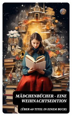 Mädchenbücher – Eine Weihnachtsedition (Über 60 Titel in einem Buch) (eBook, ePUB) - Siebe, Josephine; Sapper, Agnes; Lagerlöf, Selma; Spyri, Johanna; Rhoden, Emmy von; Ury, Else; Trott, Magda; Kyber, Manfred; Braun, Isabella; Wildermuth, Ottilie; Glass, Luise