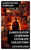 JAMES OLIVER CURWOOD Ultimate Collection (Illustrated) (eBook, ePUB)