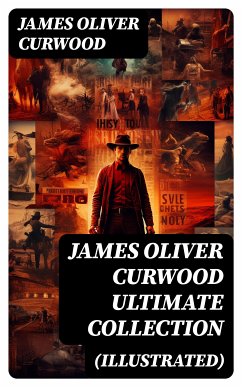 JAMES OLIVER CURWOOD Ultimate Collection (Illustrated) (eBook, ePUB) - Curwood, James Oliver