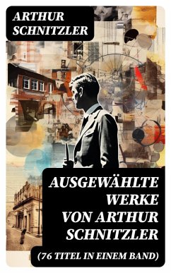 Ausgewählte Werke von Arthur Schnitzler (76 Titel in einem Band) (eBook, ePUB) - Schnitzler, Arthur