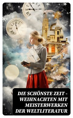 Die schönste Zeit - Weihnachten mit Meisterwerken der Weltliteratur (eBook, ePUB) - Kafka, Franz; Freud, Sigmund; Dickens, Charles; Zweig, Stefan; May, Karl; Whitman, Walt; Schopenhauer, Arthur; Stevenson, Robert Louis; Cooper, James Fenimore; Poe, Edgar Allan; Doyle, Arthur Conan; Conrad, Joseph; Grimm, Jacob; Grimm, Wilhelm; Dumas, Alexandre; Homer; Henry, O.; Aurelius, Marcus; Andersen, Hans Christian; Platon; Nietzsche, Friedrich; Tacitus; Shelley, Mary; Dostojewski, Fjodor Michailowitsch; Spengler, Oswald; Adler, Alfred; Rumi