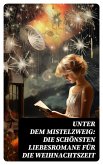 Unter dem Mistelzweig: Die schönsten Liebesromane für die Weihnachtszeit (eBook, ePUB)