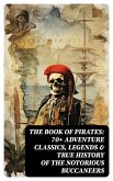 THE BOOK OF PIRATES: 70+ Adventure Classics, Legends & True History of the Notorious Buccaneers (eBook, ePUB)