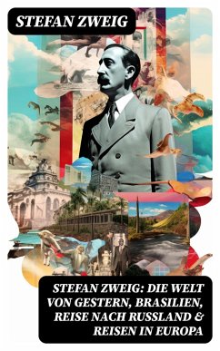 Cover Stefan Zweig: Die Welt von Gestern, Brasilien, Reise nach Rußland & Reisen in Europa (eBook, ePUB)
