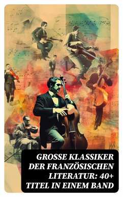 Große Klassiker der französischen Literatur: 40+ Titel in einem Band (eBook, ePUB) - Stendhal; Verne, Jules; Flaubert, Gustave; Balzac, Honoré de; France, Anatole; Hugo, Victor; Daudet, Alphonse; Maupassant, Guy de; Rostand, Edmond; Dumas, Alexandre; Rabelais, François; Sand, George; Proust, Marcel; de Musset, Alfred; Baudelaire, Charles; Diderot, Denis; Corneille, Pierre; Voltaire; Huysmans, Joris-Karl; Giraudoux, Jean; de Sade, Marquis; Rousseau, Jean Jacques; Zola, Emile; de Beaumarchais, Pierre; de Laclos, Pierre Ambroise Choderlos; de La Fayette, Marie-Madeleine; Prévost