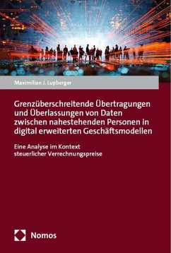 Grenzüberschreitende Übertragungen und Überlassungen von Daten zwischen nahestehenden Personen in digital erweiterten Geschäftsmodellen - Lupberger, Maximilian J.