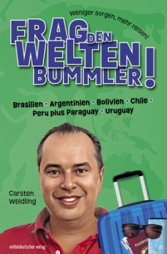 Frag den Weltenbummler! Brasilien, Argentinien, Bolivien, Chile, Peru plus Paraguay, Uruguay - Weidling, Carsten