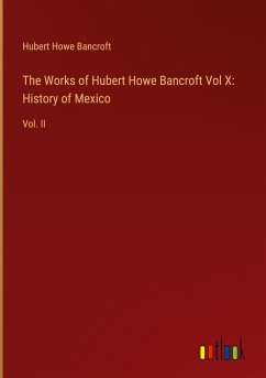 The Works of Hubert Howe Bancroft Vol X: History of Mexico