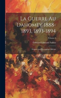 La Guerre Au Dahomey 1888-1893, 1893-1894 - Aublet, Édouard Edmond