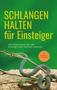 Schlangen halten für Einsteiger: Alles Wissenswerte über den Schlangen Kauf, Haltung & Fütterung - inkl. Notfallplan bei Krankheiten (eBook, ePUB)