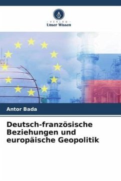 Deutsch-französische Beziehungen und europäische Geopolitik - Bada, Antor
