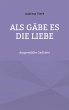 Als gäbe es die Liebe (eBook, ePUB) - Bild 1