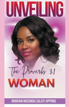 Unveiling the Proverbs 31 Woman - Mimmie; Salati-Oppong, Mimmie Aka Mirriam Musond