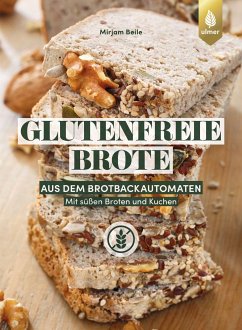 Glutenfreie Brote aus dem Brotbackautomaten (eBook, ePUB) - Beile, Mirjam