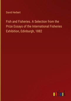 Fish and Fisheries. A Selection from the Prize Essays of the International Fisheries Exhibition, Edinburgh, 1882 - Herbert, David