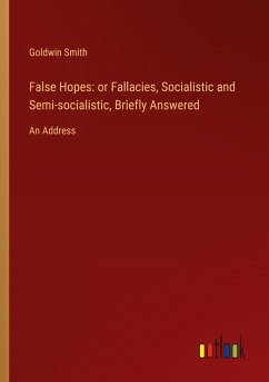 False Hopes: or Fallacies, Socialistic and Semi-socialistic, Briefly Answered