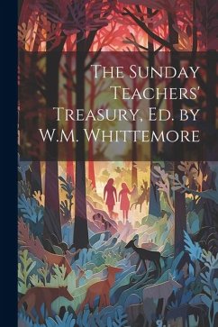 The Sunday Teachers' Treasury, Ed. by W.M. Whittemore - Anonymous