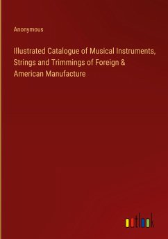 Illustrated Catalogue of Musical Instruments, Strings and Trimmings of Foreign & American Manufacture - Anonymous