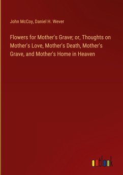Flowers for Mother's Grave; or, Thoughts on Mother's Love, Mother's Death, Mother's Grave, and Mother's Home in Heaven
