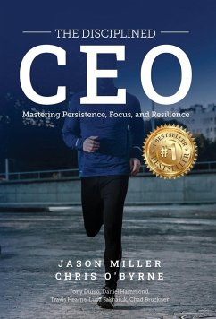 The Disciplined CEO - Miller, Jason; O'Byrne, Chris