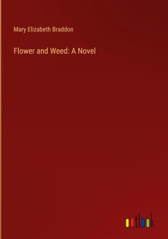 Flower and Weed: A Novel - Braddon, Mary Elizabeth