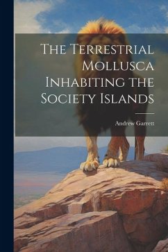 The Terrestrial Mollusca Inhabiting the Society Islands - Garrett, Andrew