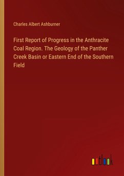 First Report of Progress in the Anthracite Coal Region. The Geology of the Panther Creek Basin or Eastern End of the Southern Field