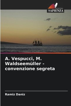 ¿. Vespucci, M. Waldseemüller - convenzione segreta - Daniz, Ramiz